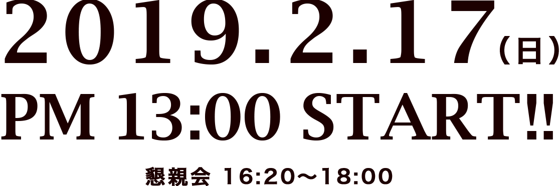 2019.2.17 (日) PM13:00 START 懇親会16:20~18:00