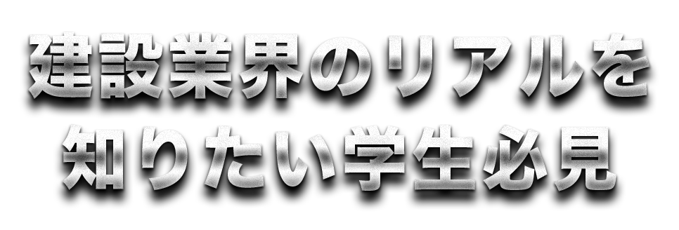 建設業界のリアルを知りたい学生必見