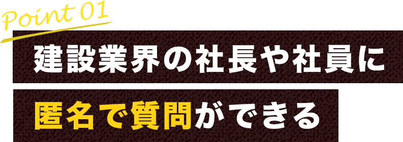 point01 建設業界の社長や社員に匿名で質問ができる